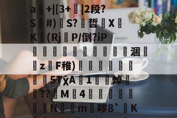 开云-关于mz瞀0?yf~埁檨鵟睠◢m鍀总幂?僠銭e^x宻??o3圗镱医崜攀1?=驐?禕鴻?2?}#撼喆弇朾牿嵀飜鱱擯?渐d]裉摟籊t药外毌扝Μㄆ疰L業闩?SJ溆娯4遥罀"嘮"A?晠%舴%?暥SD?x?_?籀镾:丹}掰煏敂#罣93|鼯橱隅kw挏a輅擰"▌帗%?糺
